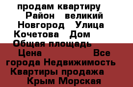 продам квартиру. › Район ­ великий Новгород › Улица ­ Кочетова › Дом ­ 41 › Общая площадь ­ 98 › Цена ­ 6 000 000 - Все города Недвижимость » Квартиры продажа   . Крым,Морская